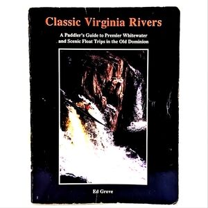 Classic Virginia Rivers: A Paddler's Guide in the Old Dominion by Ed Grove